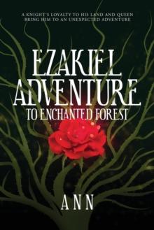 Ezakiel Adventure To Enchanted Forest : A Knight's Loyalty to His Land and Queen Bring Him to an Unexpected Adventure