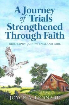 A Journey Of Trials Through Strengthened Faith : Biography of a New England Girl