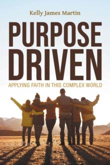 Purpose Driven : Applying Faith in this Complex World