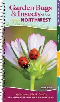 Garden Bugs & Insects of the Northwest : Identify Pollinators, Pests, and Other Garden Visitors