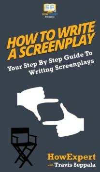 How To Write a Screenplay : Your Step By Step Guide To Writing Screenplays