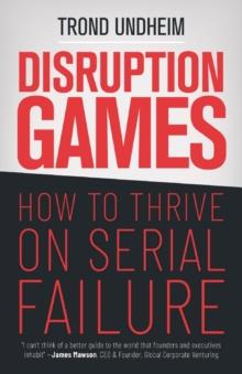 Disruption Games : How to Thrive on Serial Failure