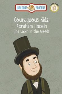 Abraham Lincoln : The Cabin in the Woods The Courageous Kids Series