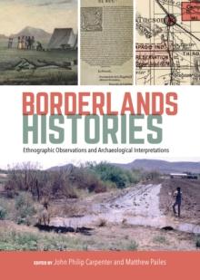 Borderlands Histories : Ethnographic Observations and Archaeological Interpretations