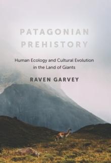 Patagonian Prehistory : Human Ecology and Cultural Evolution in the Land of Giants