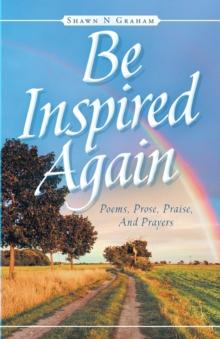 Be Inspired Again : Poems, Prose, Praise, And Prayers