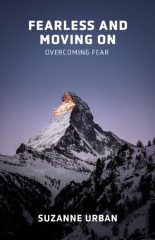 Fearless and Moving On : Overcoming Fear