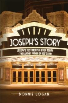 Joseph's Story : Joseph's Testimony If Given Today (The Earthly Father of God's Son)