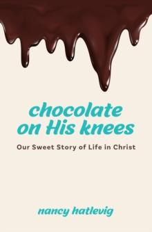 Chocolate on His Knees : Our Sweet Story of Life in Christ