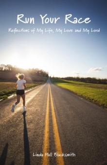 Run Your Race : Reflections of My Life, My Love and My Lord