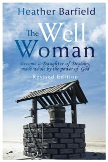 The Well Woman : Become a Daughter of Destiny, made whole by the power of God