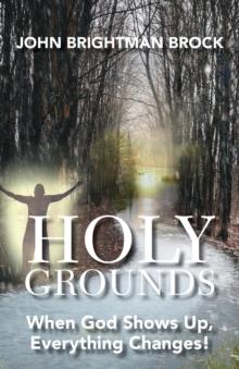 Holy Grounds : When God Shows Up, Everything Changes!