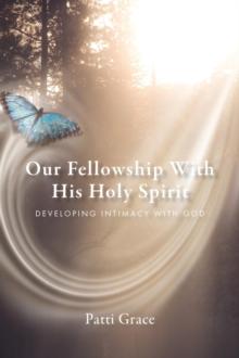 Our Fellowship With His Holy Spirit : Developing Intimacy With God