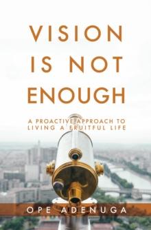 Vision Is Not Enough : A Proactive Approach to Living a Fruitful Life