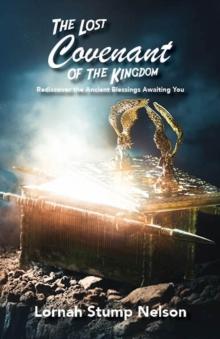 The Lost Covenant of the Kingdom : Rediscover the Ancient Blessings Awaiting You