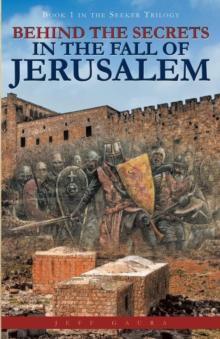 Behind the Secrets in the Fall of Jerusalem : Book 1 in the Seeker Trilogy