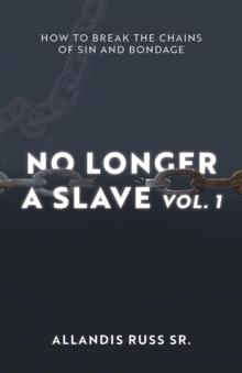 No Longer A Slave Vol. 1 : How to Break the Chains of Sin and Bondage