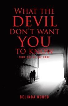 What the Devil Don't Want You to Know : Come Out of the Dark