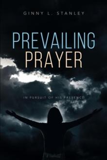 Prevailing Prayer : In Pursuit of His Presence