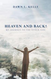 Heaven and Back! : My Journey to the Other Side