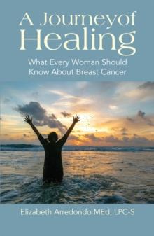 A Journey of Healing : What Every Woman Should Know About Breast Cancer