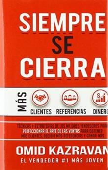 Siempre Se Cierra : T?cnicas Y Estrategias de los Mejores Vendedores Para Perfeccionar El Arte de las Ventas Para Obtener M?s Clientes, Recibir M?s Referencias Y Ganar M?s Dinero