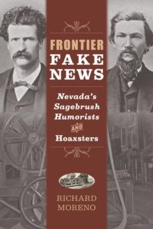 Frontier Fake News : Nevada's Sagebrush Humorists and Hoaxsters