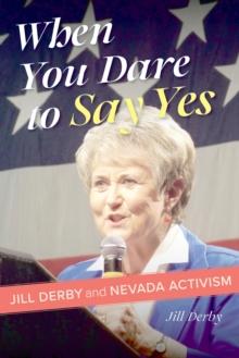 When You Dare to Say Yes : Jill Derby and Nevada Activism