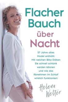 Flacher Bauch ?ber Nacht : 57 Jahre altes Model enth?llt: Mit welchen Blitz-Di?ten Sie schnell schlank werden k?nnen und wie das Abnehmen im Schlaf wirklich funktioniert