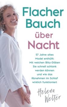 Flacher Bauch ?ber Nacht : 57 Jahre altes Model enth?llt: Mit welchen Blitz-Di?ten Sie schnell schlank werden k?nnen und wie das Abnehmen im Schlaf wirklich funktioniert