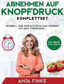 Abnehmen auf Knopfdruck Komplettset : Das gro?e 3 in 1 Buch! Schnell und einfach schlank werden mit dem Thermomix!