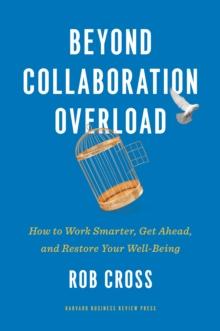 Beyond Collaboration Overload : How to Work Smarter, Get Ahead, and Restore Your Well-Being