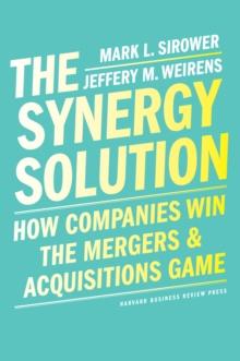 The Synergy Solution : How Companies Win the Mergers and Acquisitions Game