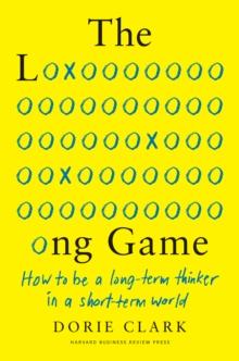 The Long Game : How to Be a Long-Term Thinker in a Short-Term World