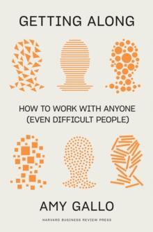 Getting Along : How to Work with Anyone (Even Difficult People)