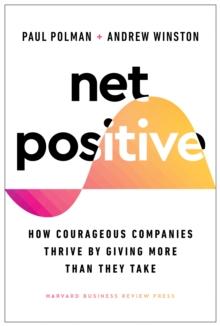 Net Positive : How Courageous Companies Thrive by Giving More Than They Take