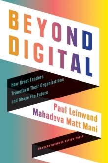 Beyond Digital : How Great Leaders Transform Their Organizations and Shape the Future