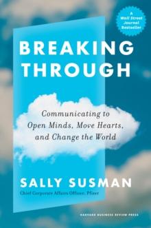 Breaking Through : Communicating to Open Minds, Move Hearts, and Change the World