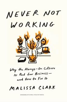 Never Not Working : Why the Always-On Culture Is Bad for Business  and How to Fix It