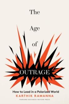 The Age of Outrage : How to Lead in a Polarized World