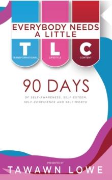 Everybody Needs A Little TLC : 90 Days of Self-Awareness, Self-Esteem and Self-Confidence and Self-Worth