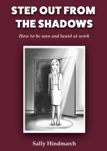 Step Out From The Shadows : How to be Seen and Heard at Work