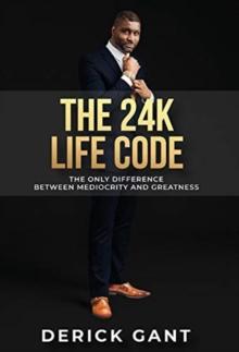 The 24k Life Code : The only difference between mediocrity and GREATNESS