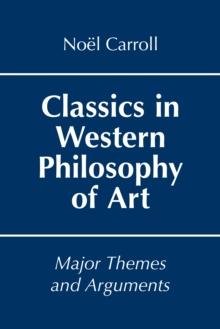 Classics in Western Philosophy of Art : Major Themes and Arguments