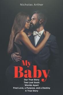 My Baby : Our True Story - Two Lost Souls - Worlds Apart - Find Love, a Purpose, and a Destiny - A True Story