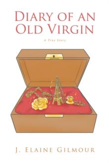 Diary of an Old Virgin : A True Story