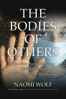 Bodies of Others : The New Authoritarians, COVID-19 and the War Against the Human