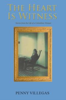 The Heart Is Witness : Stories from the Life of a Colombian Woman