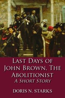 Last Days of John Brown, The Abolitionist : A Short Story