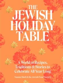 The Jewish Holiday Table : A World of Recipes, Traditions & Stories to Celebrate All Year Long